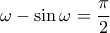 \displaystyle{\omega -\sin \omega=\frac{\pi}{2}}