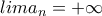 lima_{n}=+\infty