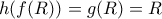 \displaystyle{h(f(R)) = g(R) = R{\rm{  }}}