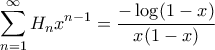 \displaystyle{\sum_{n=1}^{\infty}H_{n}x^{n-1}=\frac{-\log(1-x)}{x(1-x)}} \displaystyle{\sum_{n=1}^{\infty}H_{n}x^{n-1}=\frac{-\log(1-x)}{x(1-x)}}