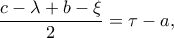 \displaystyle{\frac{c-\lambda  +b-\xi }{2} =\tau - a,}