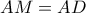 AM = AD