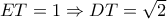 ET=1 \Rightarrow DT= \sqrt{2} 