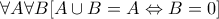 \forall A\forall B[A\cup B=A\Leftrightarrow B=0]