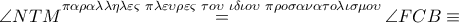 \angle NTM\overset{\pi \alpha \rho \alpha \lambda \lambda \eta \lambda \varepsilon \varsigma \,\,\pi \lambda \varepsilon \upsilon \rho \varepsilon \varsigma \,\,\tau o\upsilon \,\,\iota \delta \iota o\upsilon \,\,\pi \rho o\sigma \alpha \nu \alpha \tau o\lambda \iota \sigma \mu o\upsilon }{\mathop{=}}\,\angle FCB\equiv 