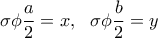 \displaystyle{\sigma\phi{\frac{a}{2}}=x,\ \ \sigma\phi{\frac{b}{2}}=y}