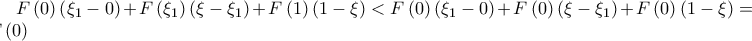 F\left( 0 \right)\left( {\xi _1  - 0} \right) + F\left( {\xi _1 } \right)\left( {\xi  - \xi _1 } \right) + F\left( 1 \right)\left( {1 - \xi } \right) < F\left( 0 \right)\left( {\xi _1  - 0} \right) + F\left( 0 \right)\left( {\xi  - \xi _1 } \right) +F\left(0 \right)\left( {1 - \xi } \right) = F\left( 0 \right)