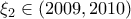 \displaystyle{ 
\xi _2  \in (2009,2010) 
}