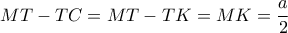 MT - TC = MT - TK = MK = \dfrac{a}{2}