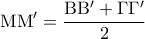 \displaystyle{{\rm M}{\rm M}' = \frac{{{\rm B}{\rm B}' + \Gamma \Gamma '}}{2}}