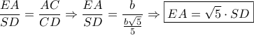 \displaystyle{\frac{{EA}}{{SD}} = \frac{{AC}}{{CD}} \Rightarrow \frac{{EA}}{{SD}} = \frac{b}{{\frac{{b\sqrt 5 }}{5}}} \Rightarrow \boxed{EA = \sqrt 5 \cdot SD}} \displaystyle{\frac{{EA}}{{SD}} = \frac{{AC}}{{CD}} \Rightarrow \frac{{EA}}{{SD}} = \frac{b}{{\frac{{b\sqrt 5 }}{5}}} \Rightarrow \boxed{EA = \sqrt 5 \cdot SD}}