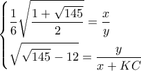 \left\{ \begin{gathered} 
  \frac{1}{6}\sqrt {\frac{{1 + \sqrt {145} }}{2}}  = \frac{x}{y} \hfill \\ 
  \sqrt {\sqrt {145}  - 12}  = \frac{y}{{x + KC}} \hfill \\  
\end{gathered}  \right.