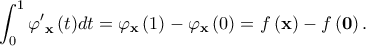 \displaystyle{\int_0^1 {{{\varphi '}_{\bf{x}}}\left( t \right)} dt = {\varphi _{\bf{x}}}\left( 1 \right) - {\varphi _{\bf{x}}}\left( 0 \right) = f\left( {\bf{x}} \right) - f\left( {\bf{0}} \right).}