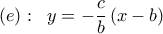 \displaystyle 
\left( e \right):\;\;y =  - \frac{c}{b}\left( {x - b} \right)