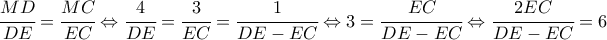 \cfrac{MD}{DE} = \cfrac{MC}{EC} \Leftrightarrow \cfrac{4}{DE} = \cfrac{3}{EC} = \cfrac{1}{DE - EC} \Leftrightarrow 3= \cfrac{EC}{DE - EC} \Leftrightarrow \cfrac{2EC}{DE - EC} = 6 \cfrac{MD}{DE} = \cfrac{MC}{EC} \Leftrightarrow \cfrac{4}{DE} = \cfrac{3}{EC} = \cfrac{1}{DE - EC} \Leftrightarrow 3= \cfrac{EC}{DE - EC} \Leftrightarrow \cfrac{2EC}{DE - EC} = 6
