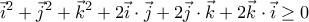 \displaystyle{\vec{i}^2+\vec{j}^2+\vec{k}^2+2\vec{i}\cdot \vec{j}+2\vec{j}\cdot \vec{k}+2\vec{k}\cdot \vec{i}\geq 0}