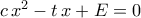 c\,x^2-t\,x+E=0