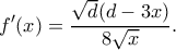 \displaystyle f'(x) = \frac{{\sqrt d (d - 3x)}}{{8\sqrt x }}.