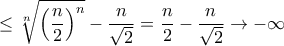 \displaystyle{ \le \sqrt [n] { \left (\frac {n}{2} \right ) ^n} - \frac {n}{\sqrt 2}  =  \frac {n}{2} -\frac {n}{\sqrt 2} \to - \infty