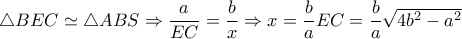\triangle BEC \simeq \triangle ABS \Rightarrow \dfrac{a}{EC}= \dfrac{b}{x} \Rightarrow x= \dfrac{b}{a} EC= \dfrac{b}{a} \sqrt{4b^2-a^2} \triangle BEC \simeq \triangle ABS \Rightarrow \dfrac{a}{EC}= \dfrac{b}{x} \Rightarrow x= \dfrac{b}{a} EC= \dfrac{b}{a} \sqrt{4b^2-a^2}