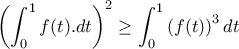 \displaystyle{ \displaystyle \left(\int^{1}_{0}f(t).dt\right)^{2}\ge\int^{1}_{0}\left(f(t)\right)^{3}dt }