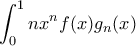 \displaystyle{ \int_0^1 nx^nf(x)g_n(x)}