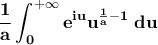 \displaystyle{\bf \frac{1}{a}\int_{0}^{+\infty}e^{iu}u^{\frac{1}{a}-1}\;du}