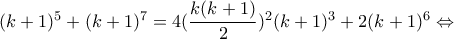 (k+1)^5+(k+1)^7= 4(\dfrac{k(k+1)}{2})^2(k+1)^3 +2(k+1)^6 \Leftrightarrow 