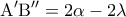 \displaystyle{{\rm A}'{\rm B}'' = 2\alpha  - 2\lambda }