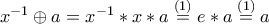 {x^{-1}}\oplus{a}={x^{-1}}\ast{x}\ast{a}\stackrel{(1)}{=}e\ast{a}\stackrel{(1)}{=}a