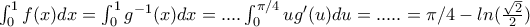 \int_{0}^{1}f(x)dx=\int_{0}^{1}g^{-1}(x)dx=....\int_{0}^{\pi/4}ug'(u)du=.....=\pi/4-ln(\frac{\sqrt{2}}{2})