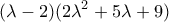 \displaystyle{(\lambda-2)(2\lambda^2+5\lambda+9)}