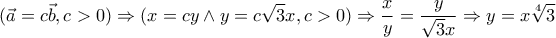 \displaystyle{(\vec{a}=c \vec{b}, c>0)\Rightarrow (x=cy \wedge y=c\sqrt{3}x, c>0)\Rightarrow \frac{x}{y}=\frac{y}{\sqrt{3}x}\Rightarrow y=x\sqrt[4]{3}}