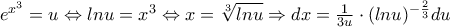 e^{x^{3}}=u\Leftrightarrow lnu=x^{3} \Leftrightarrow x=\sqrt[3]{lnu}\Rightarrow dx=\frac{1}{3u}\cdot(lnu)^{-\frac{2}{3}}du