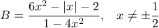\displaystyle{B = \frac{{6{x^2} - \left| x \right| - 2}}{{1 - 4{x^2}}},\,\,\,\,\,x \ne  \pm \frac{1}{2}}