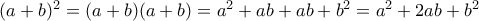 (a+b)^{2}=(a+b)(a+b)=a^{2}+ab+ab+b^{2}= a^{2}+2ab+b^{2}