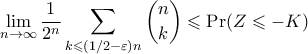 \displaystyle{ \lim_{n \to \infty} \frac{1}{2^n} \sum_{k \leqslant (1/2 - \varepsilon)n} \binom{n}{k} \leqslant \Pr(Z \leqslant -K)}