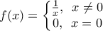 f(x)= \left\{\begin{matrix} \frac{1}{x} ,\,\,\, x\neq 0 & \\ 0,\,\,\, x=0& \end{matrix}\right.