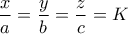 \displaystyle{\frac{x}{a}=\frac{y}{b}=\frac{z}{c}  = K}