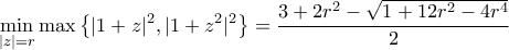 \displaystyle  \min_{|z|=r} \max \left\{|1+z|^2,|1+z^2|^2 \right\} = \frac{3+2r^2 - \sqrt{1+12r^2-4r^4}}{2}