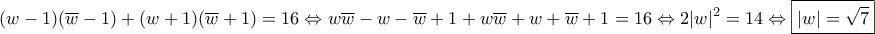 \displaystyle{(w-1)(\overline{w}-1)+(w+1)(\overline{w}+1)=16\Leftrightarrow w\overline{w}-w-\overline{w}+1+w\overline{w}+w+\overline{w}+1=16\Leftrightarrow 2|w|^{2}=14\Leftrightarrow \boxed{|w|=\sqrt{7}}
