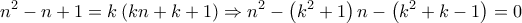 \displaystyle{{n^2} - n + 1 = k\left( {kn + k + 1} \right) \Rightarrow {n^2} - \left( {{k^2} + 1} \right)n - \left( {{k^2} + k - 1} \right) = 0}