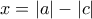 x=|a|-|c|