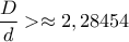\displaystyle\frac{D}{d}>\approx2,28454