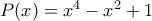P(x)=x^4-x^2+1