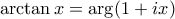 \displaystyle{\arctan x=\arg(1+ix)}