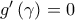 g^{\prime }\left( \gamma \right) =0
