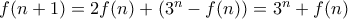f(n+1) = 2f(n) + (3^n-f(n)) = 3^n + f(n)