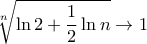 \displaystyle{ \sqrt [n] {\ln2 + \dfrac {1}{2} \ln n} \to 1}