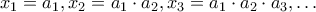 x_1 = a_1, x_2 = a_1 \cdot a_2, x_3 = a_1 \cdot a_2 \cdot a_3, \ldots
